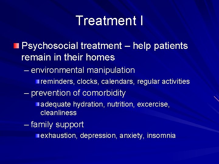 Treatment I Psychosocial treatment – help patients remain in their homes – environmental manipulation