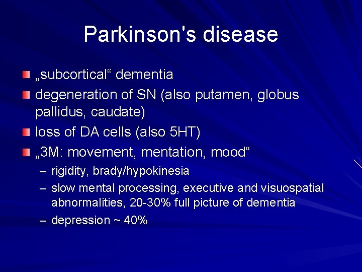 Parkinson's disease „subcortical“ dementia degeneration of SN (also putamen, globus pallidus, caudate) loss of