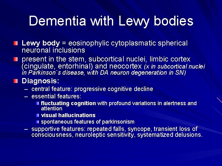 Dementia with Lewy bodies Lewy body = eosinophylic cytoplasmatic spherical neuronal inclusions present in