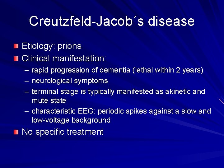 Creutzfeld-Jacob´s disease Etiology: prions Clinical manifestation: – – – rapid progression of dementia (lethal