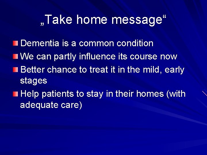 „Take home message“ Dementia is a common condition We can partly influence its course „Take home message“ Dementia is a common condition We can partly influence its course