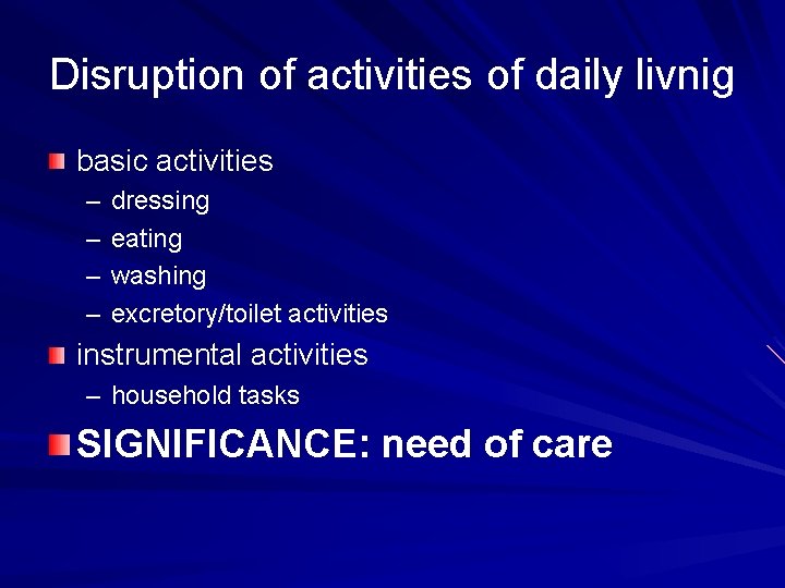 Disruption of activities of daily livnig basic activities – – dressing eating washing excretory/toilet