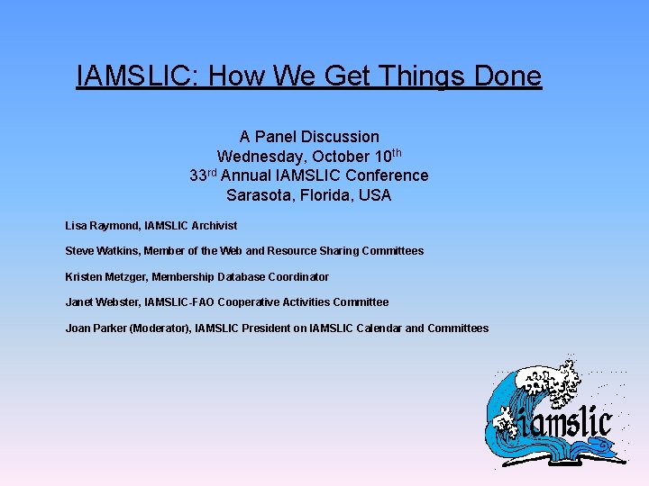 IAMSLIC: How We Get Things Done A Panel Discussion Wednesday, October 10 th 33