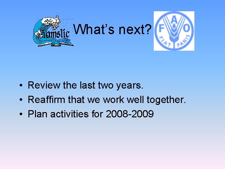 What’s next? • Review the last two years. • Reaffirm that we work well