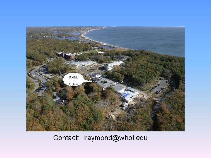 Questions contact lraymond@whoi. edu IAMSLI C Archive s Contact: lraymond@whoi. edu 