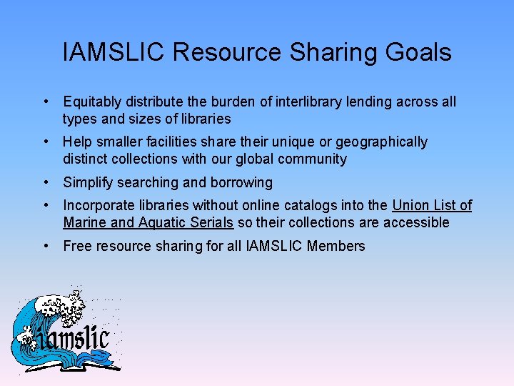 IAMSLIC Resource Sharing Goals • Equitably distribute the burden of interlibrary lending across all