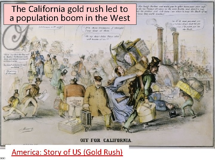 The California gold rush led to a population boom in the West America: Story