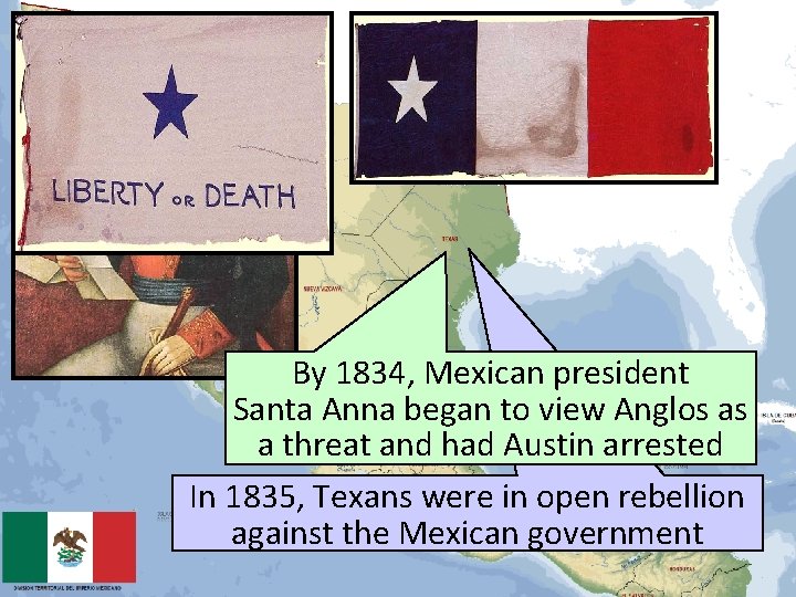 By 1834, Mexican president Santa Anna began to view Anglos as a threat and