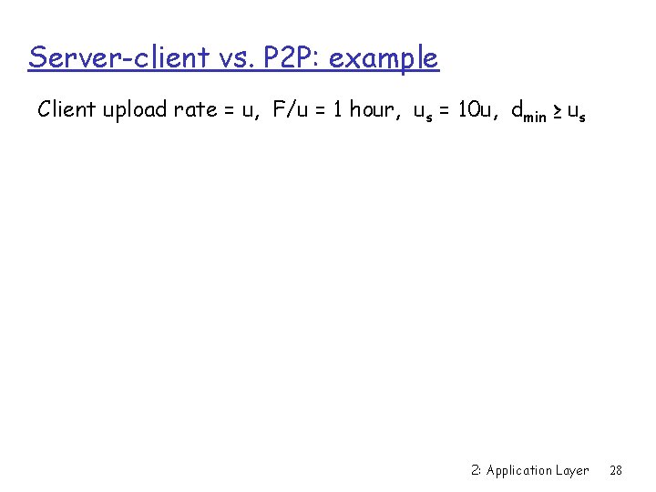 Server-client vs. P 2 P: example Client upload rate = u, F/u = 1