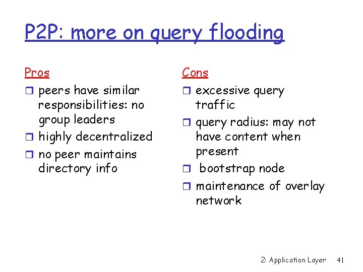 P 2 P: more on query flooding Pros r peers have similar responsibilities: no