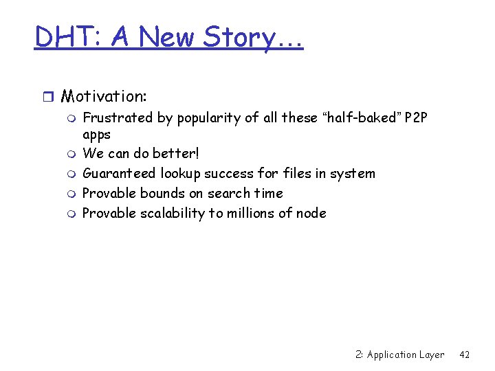 DHT: A New Story… r Motivation: m Frustrated by popularity of all these “half-baked”