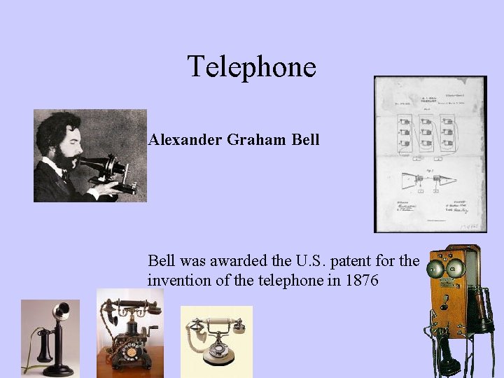 Telephone Alexander Graham Bell was awarded the U. S. patent for the invention of