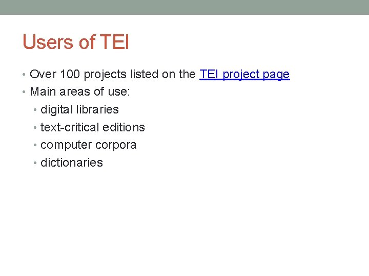 Users of TEI • Over 100 projects listed on the TEI project page •