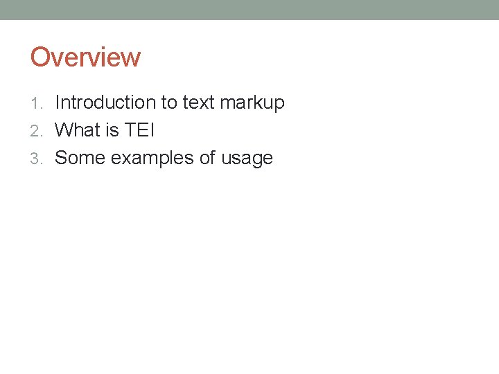 Overview 1. Introduction to text markup 2. What is TEI 3. Some examples of