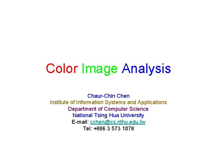Color Image Analysis Chaur-Chin Chen Institute of Information Systems and Applications Department of Computer