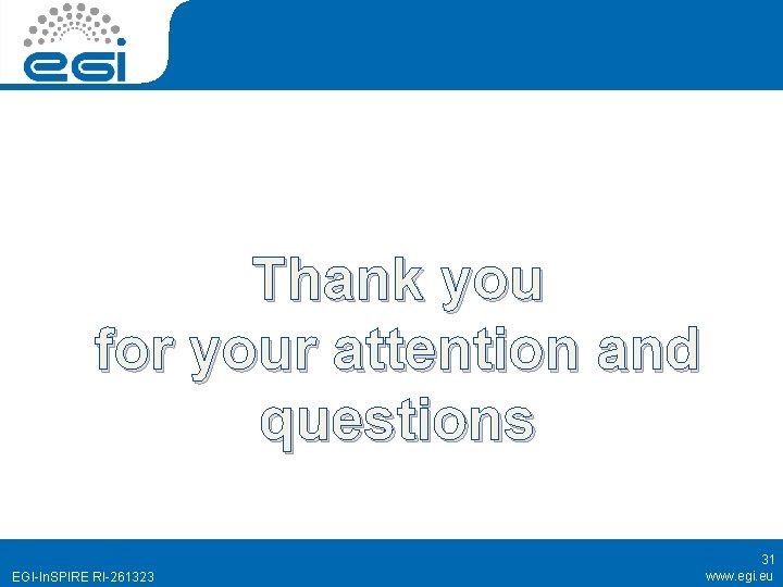 Thank you for your attention and questions EGI-In. SPIRE RI-261323 31 www. egi. eu