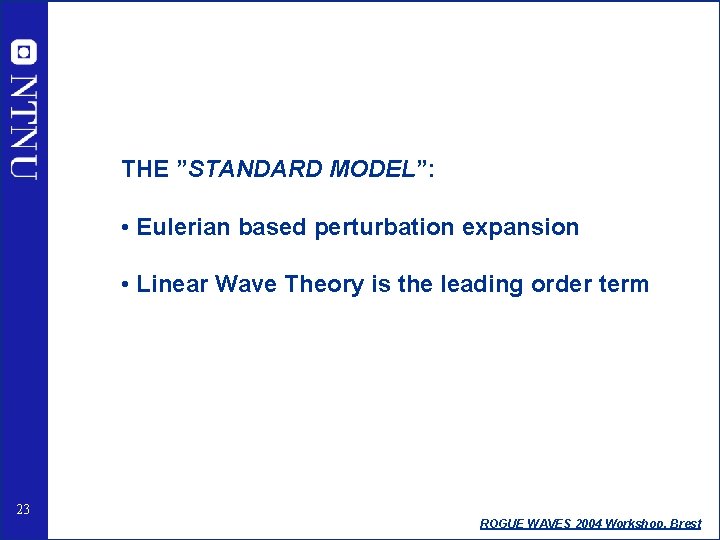 THE ”STANDARD MODEL”: • Eulerian based perturbation expansion • Linear Wave Theory is the