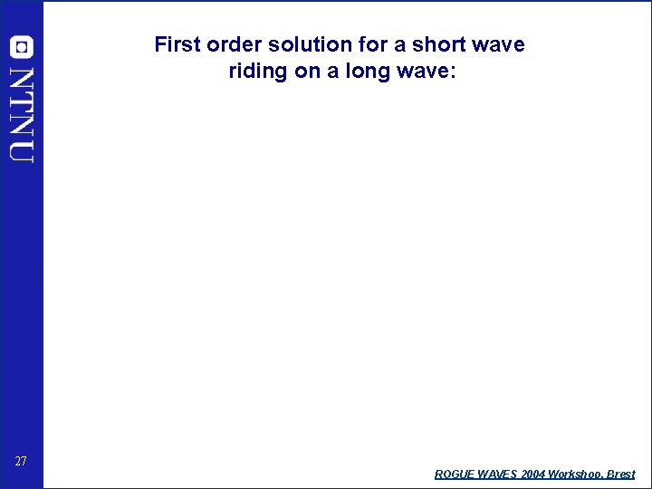 First order solution for a short wave riding on a long wave: 27 ROGUE