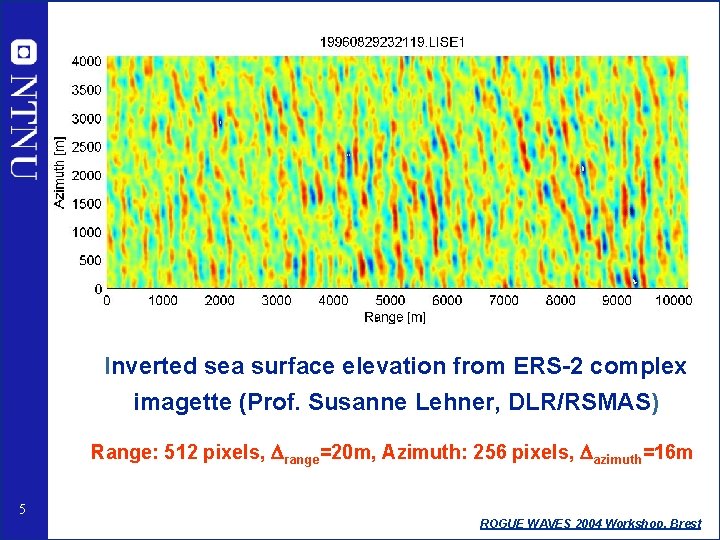 Inverted sea surface elevation from ERS-2 complex imagette (Prof. Susanne Lehner, DLR/RSMAS) Range: 512