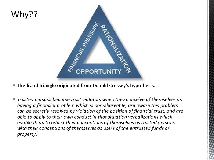 Why? ? § The fraud triangle originated from Donald Cressey's hypothesis: § Trusted persons