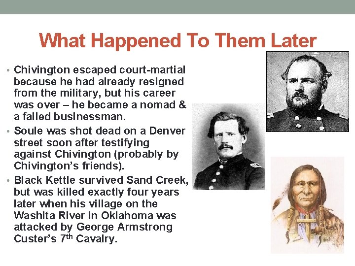 What Happened To Them Later • Chivington escaped court-martial because he had already resigned