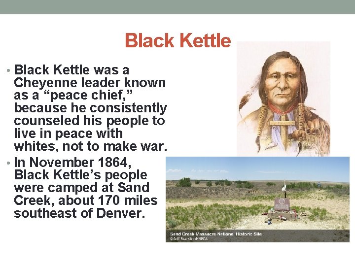 Black Kettle • Black Kettle was a Cheyenne leader known as a “peace chief,