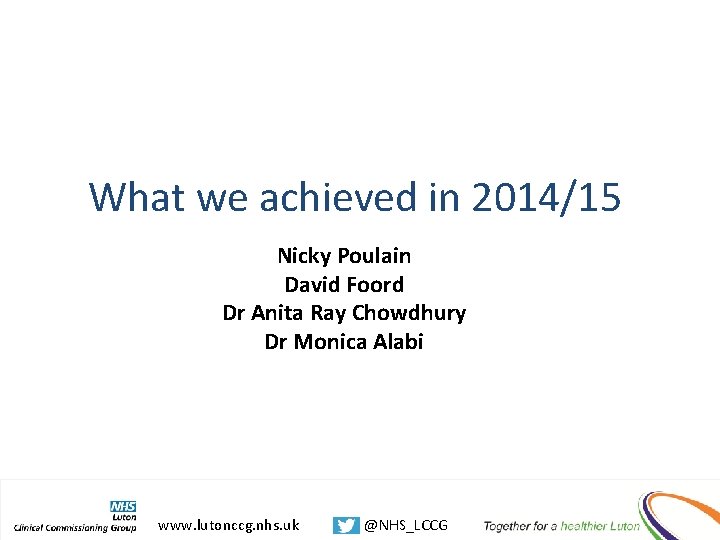 What we achieved in 2014/15 Nicky Poulain David Foord Dr Anita Ray Chowdhury Dr