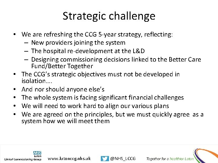 Strategic challenge • We are refreshing the CCG 5 -year strategy, reflecting: – New