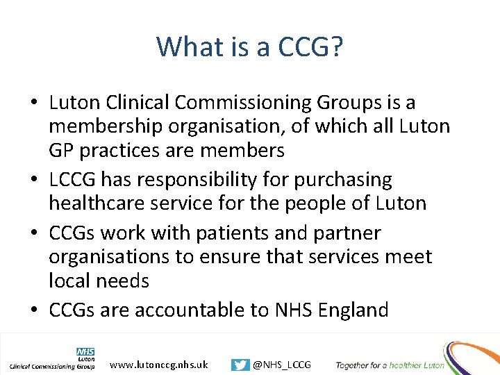 What is a CCG? • Luton Clinical Commissioning Groups is a membership organisation, of