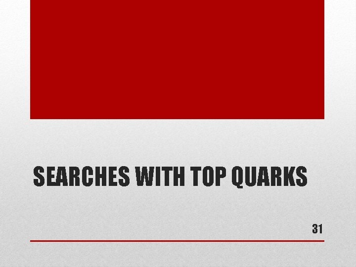 SEARCHES WITH TOP QUARKS 31 