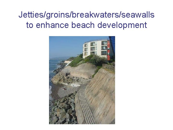 Jetties/groins/breakwaters/seawalls to enhance beach development 