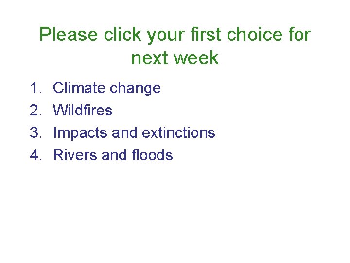 Please click your first choice for next week 1. 2. 3. 4. Climate change