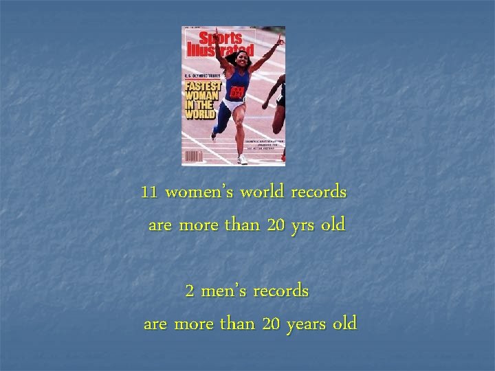 11 women’s world records are more than 20 yrs old 2 men’s records are