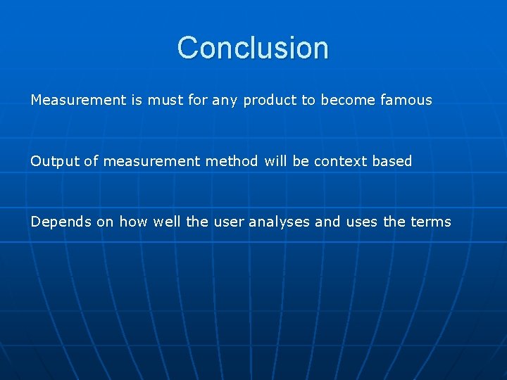 Conclusion Measurement is must for any product to become famous Output of measurement method