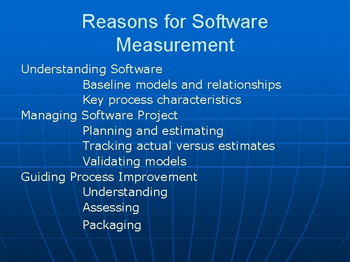 Reasons for Software Measurement Understanding Software Baseline models and relationships Key process characteristics Managing