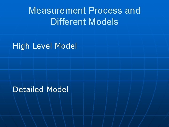 Measurement Process and Different Models High Level Model Detailed Model 