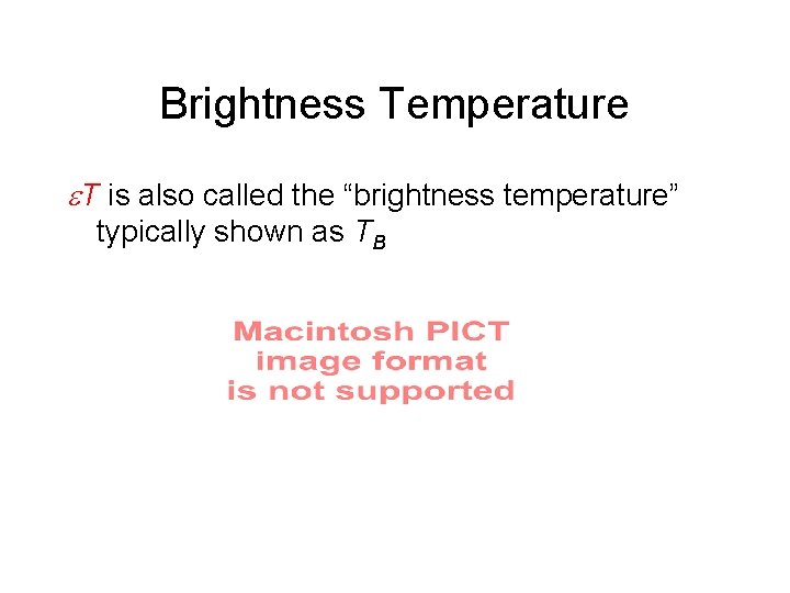 Brightness Temperature e. T is also called the “brightness temperature” typically shown as TB