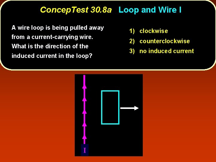 Concep. Test 30. 8 a Loop and Wire I A wire loop is being