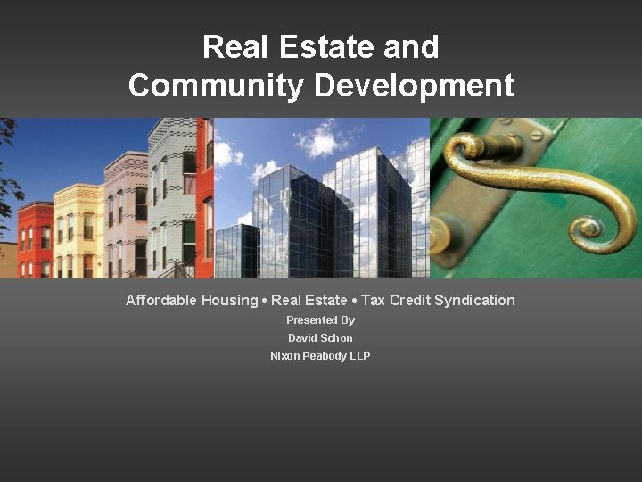 Real Estate and Community Development Affordable Housing • Real Estate • Tax Credit Syndication