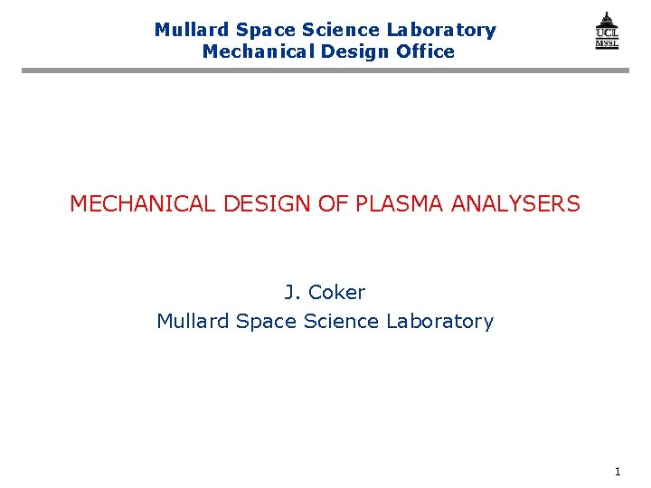 Mullard Space Science Laboratory Mechanical Design Office MECHANICAL DESIGN OF PLASMA ANALYSERS J. Coker