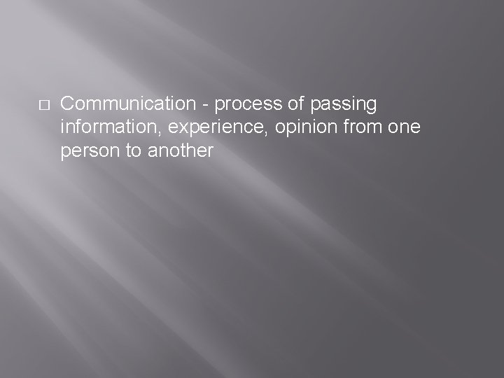 � Communication - process of passing information, experience, opinion from one person to another � Communication - process of passing information, experience, opinion from one person to another