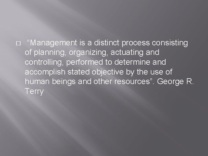 � “Management is a distinct process consisting of planning, organizing, actuating and controlling, performed � “Management is a distinct process consisting of planning, organizing, actuating and controlling, performed
