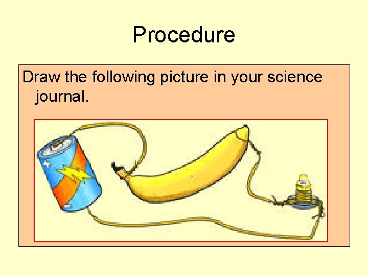 Procedure Draw the following picture in your science journal. 