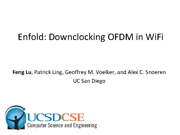 Enfold: Downclocking OFDM in Wi. Fi Feng Lu, Patrick Ling, Geoffrey M. Voelker, and Enfold: Downclocking OFDM in Wi. Fi Feng Lu, Patrick Ling, Geoffrey M. Voelker, and