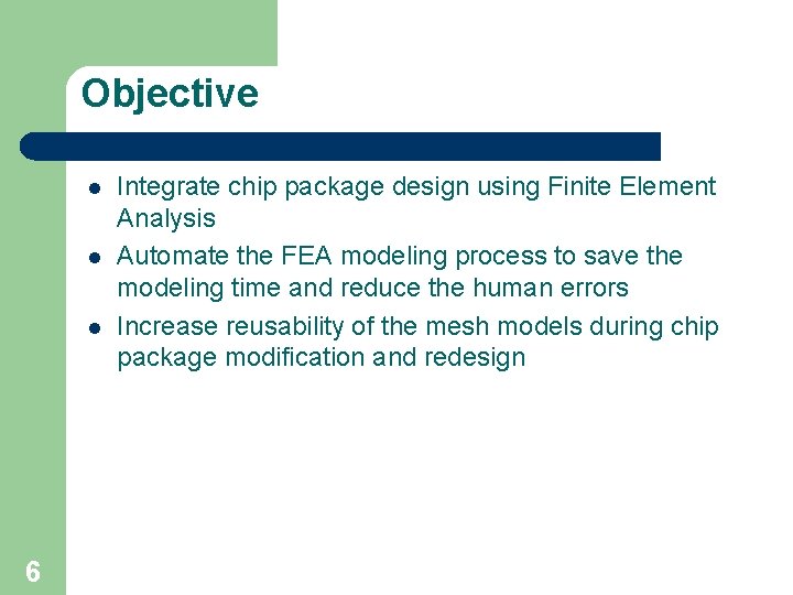 Objective l l l 6 Integrate chip package design using Finite Element Analysis Automate