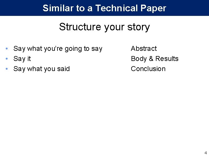 Similar to a Technical Paper Structure your story • Say what you’re going to