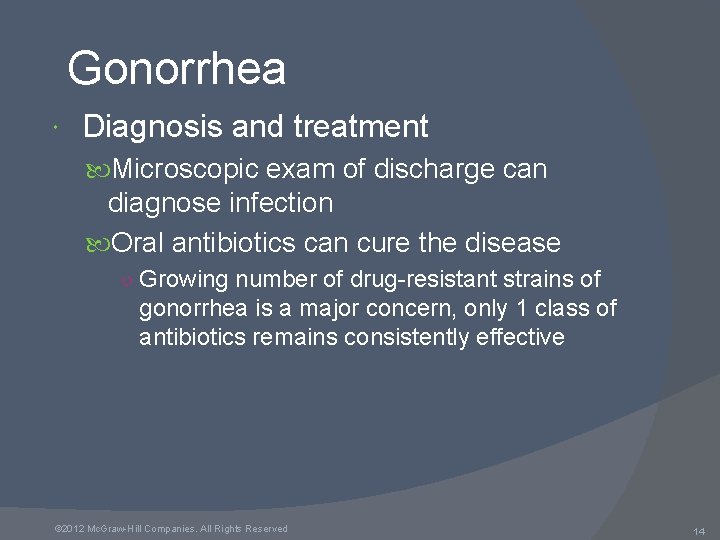 Gonorrhea Diagnosis and treatment Microscopic exam of discharge can diagnose infection Oral antibiotics can