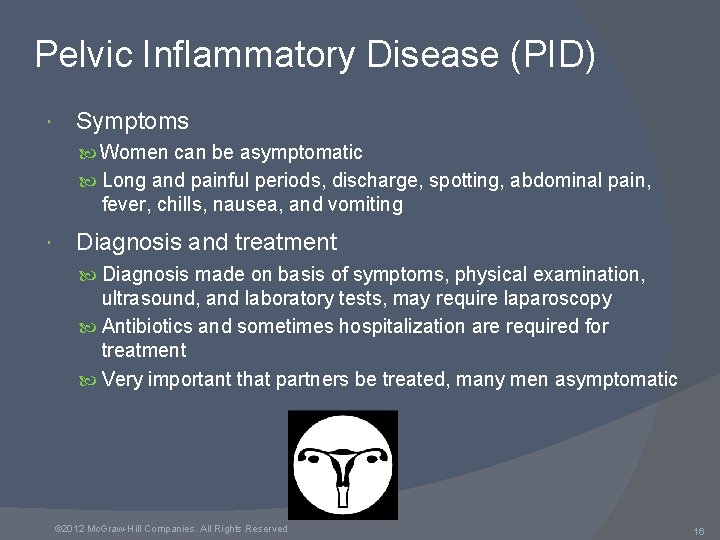 Pelvic Inflammatory Disease (PID) Symptoms Women can be asymptomatic Long and painful periods, discharge,