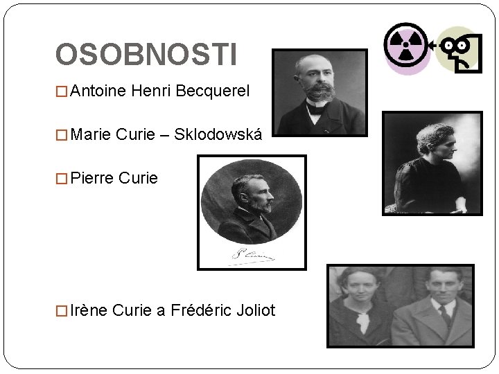 OSOBNOSTI � Antoine Henri Becquerel � Marie Curie – Sklodowská � Pierre Curie � OSOBNOSTI � Antoine Henri Becquerel � Marie Curie – Sklodowská � Pierre Curie �