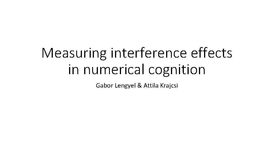 Measuring interference effects in numerical cognition Gabor Lengyel & Attila Krajcsi 